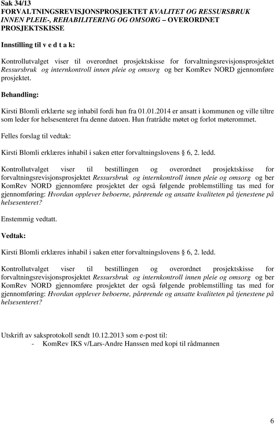 01.2014 er ansatt i kommunen og ville tiltre som leder for helsesenteret fra denne datoen. Hun fratrådte møtet og forlot møterommet.