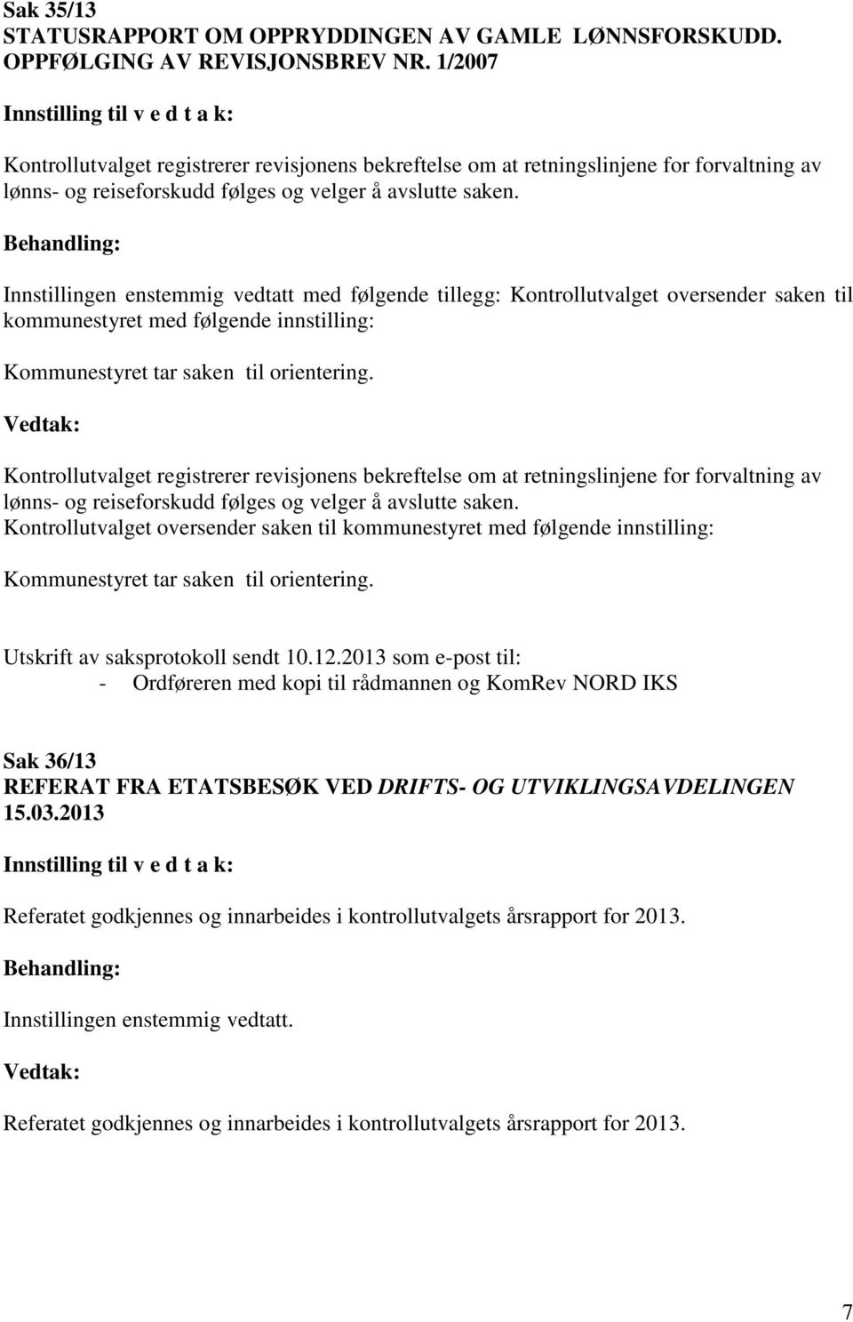 Innstillingen enstemmig vedtatt med følgende tillegg: Kontrollutvalget oversender saken til kommunestyret med følgende innstilling: Kommunestyret tar saken til Kontrollutvalget registrerer