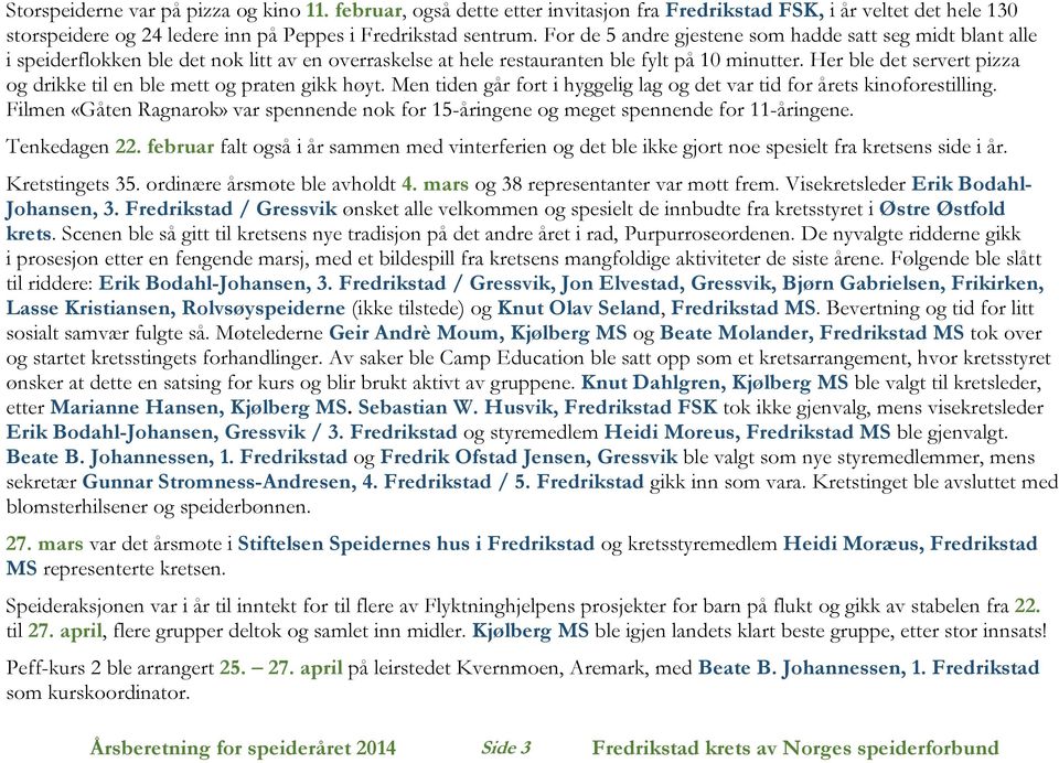 Her ble det servert pizza og drikke til en ble mett og praten gikk høyt. Men tiden går fort i hyggelig lag og det var tid for årets kinoforestilling.