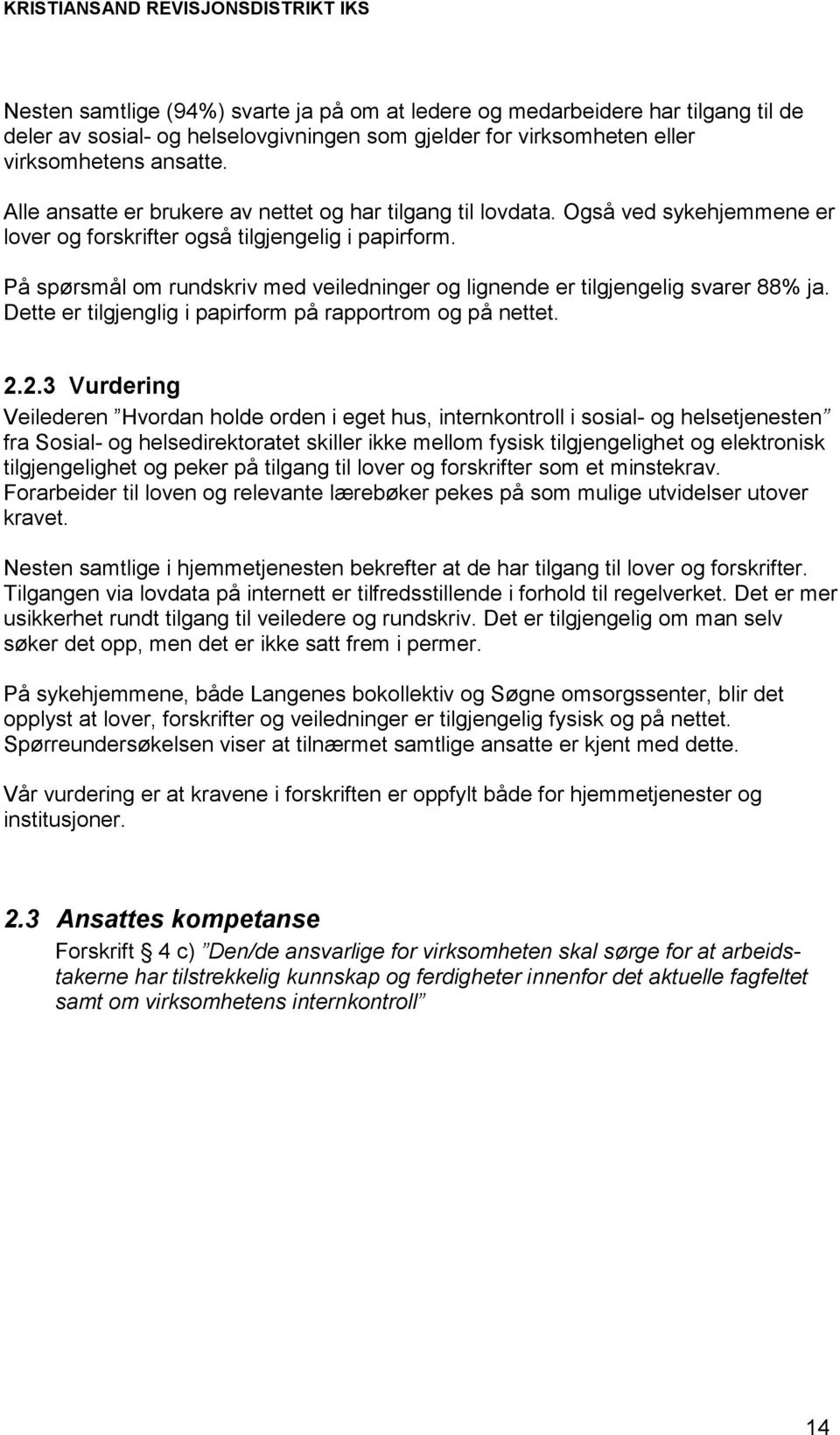 På spørsmål om rundskriv med veiledninger og lignende er tilgjengelig svarer 88% ja. Dette er tilgjenglig i papirform på rapportrom og på nettet. 2.