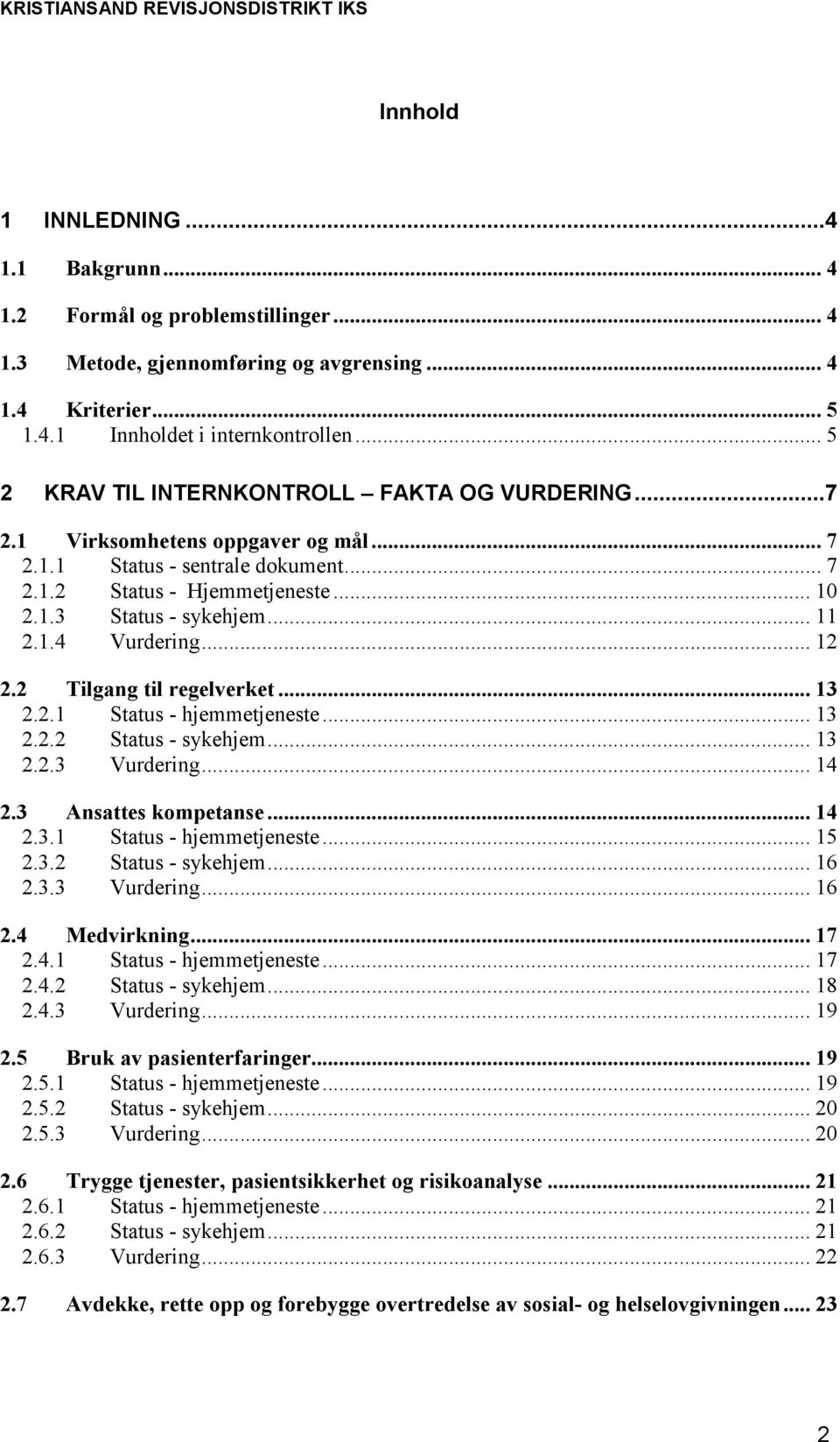 1.4 Vurdering... 12 2.2 Tilgang til regelverket... 13 2.2.1 Status - hjemmetjeneste... 13 2.2.2 Status - sykehjem... 13 2.2.3 Vurdering... 14 2.3 Ansattes kompetanse... 14 2.3.1 Status - hjemmetjeneste... 15 2.