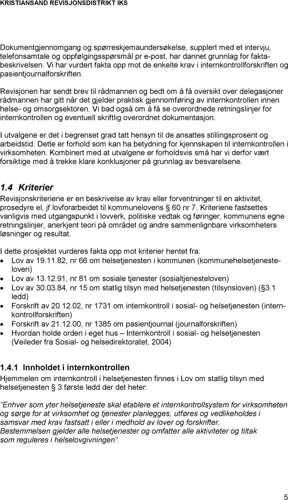 Revisjonen har sendt brev til rådmannen og bedt om å få oversikt over delegasjoner rådmannen har gitt når det gjelder praktisk gjennomføring av internkontrollen innen helse- og omsorgsektoren.