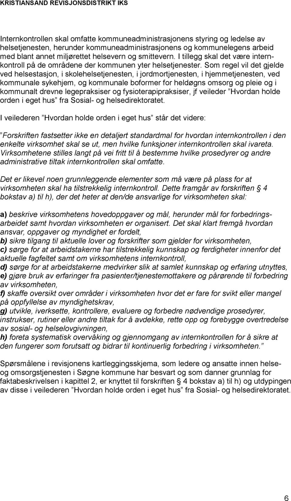 Som regel vil det gjelde ved helsestasjon, i skolehelsetjenesten, i jordmortjenesten, i hjemmetjenesten, ved kommunale sykehjem, og kommunale boformer for heldøgns omsorg og pleie og i kommunalt