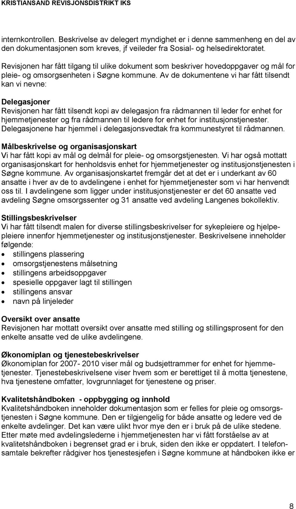 Av de dokumentene vi har fått tilsendt kan vi nevne: Delegasjoner Revisjonen har fått tilsendt kopi av delegasjon fra rådmannen til leder for enhet for hjemmetjenester og fra rådmannen til ledere for