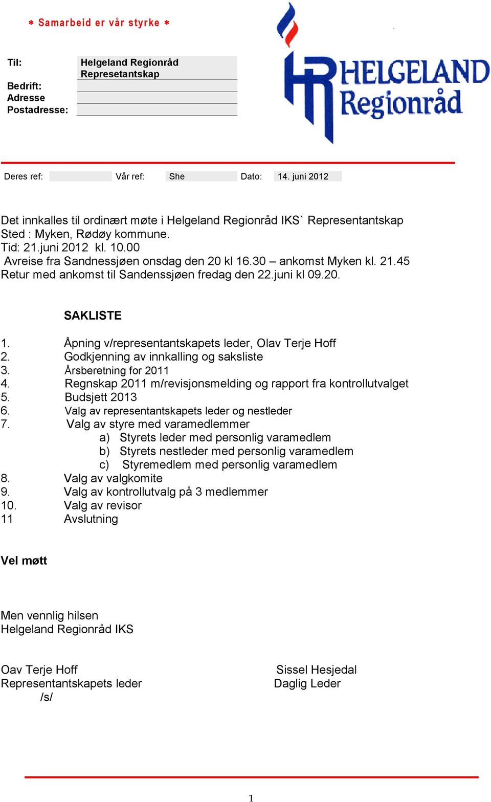 30 ankomst Myken kl. 21.45 Retur med ankomst til Sandenssjøen fredag den 22.juni kl 09.20. SAKLISTE 1. Åpning v/representantskapets leder, Olav Terje Hoff 2. Godkjenning av innkalling og saksliste 3.