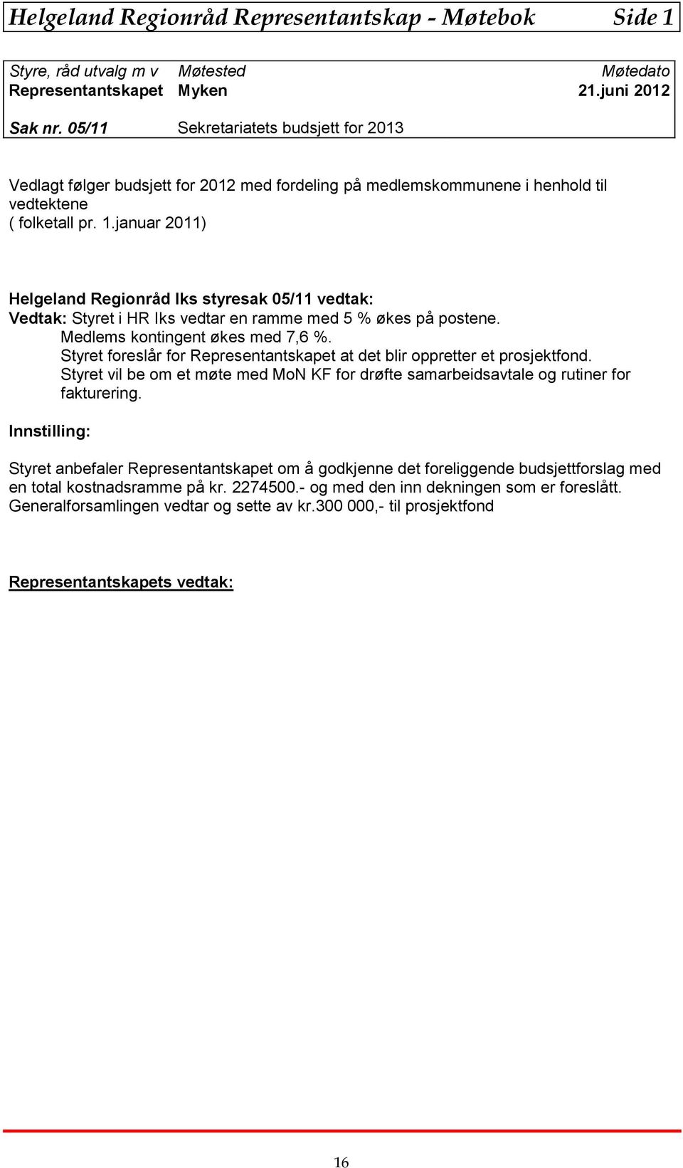 januar 2011) Helgeland Regionråd Iks styresak 05/11 vedtak: Vedtak: Styret i HR Iks vedtar en ramme med 5 % økes på postene. Medlems kontingent økes med 7,6 %.