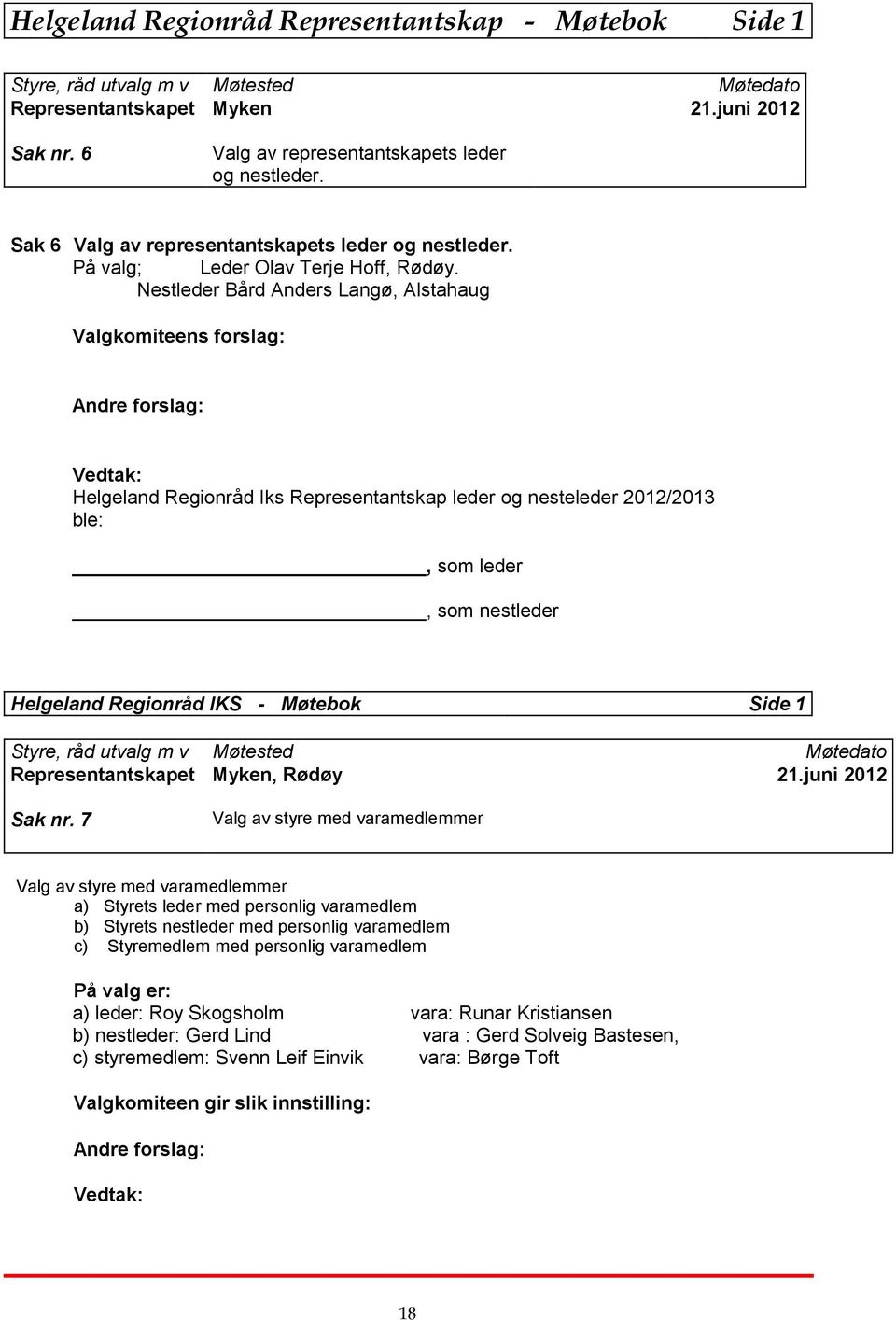 Nestleder Bård Anders Langø, Alstahaug Valgkomiteens forslag: Andre forslag: Vedtak: Helgeland Regionråd Iks Representantskap leder og nesteleder 2012/2013 ble:, som leder, som nestleder Helgeland