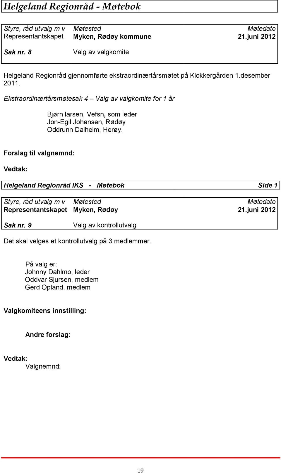 Ekstraordinærtårsmøtesak 4 Valg av valgkomite for 1 år Bjørn larsen, Vefsn, som leder Jon-Egil Johansen, Rødøy Oddrunn Dalheim, Herøy.