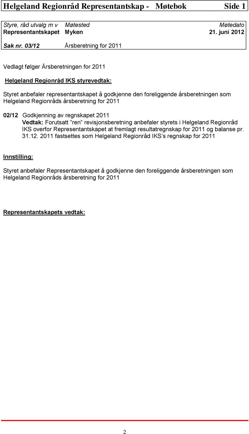 Regionråds årsberetning for 2011 02/12 Godkjenning av regnskapet 2011 Vedtak: Forutsatt ren revisjonsberetning anbefaler styrets i Helgeland Regionråd IKS overfor Representantskapet at fremlagt