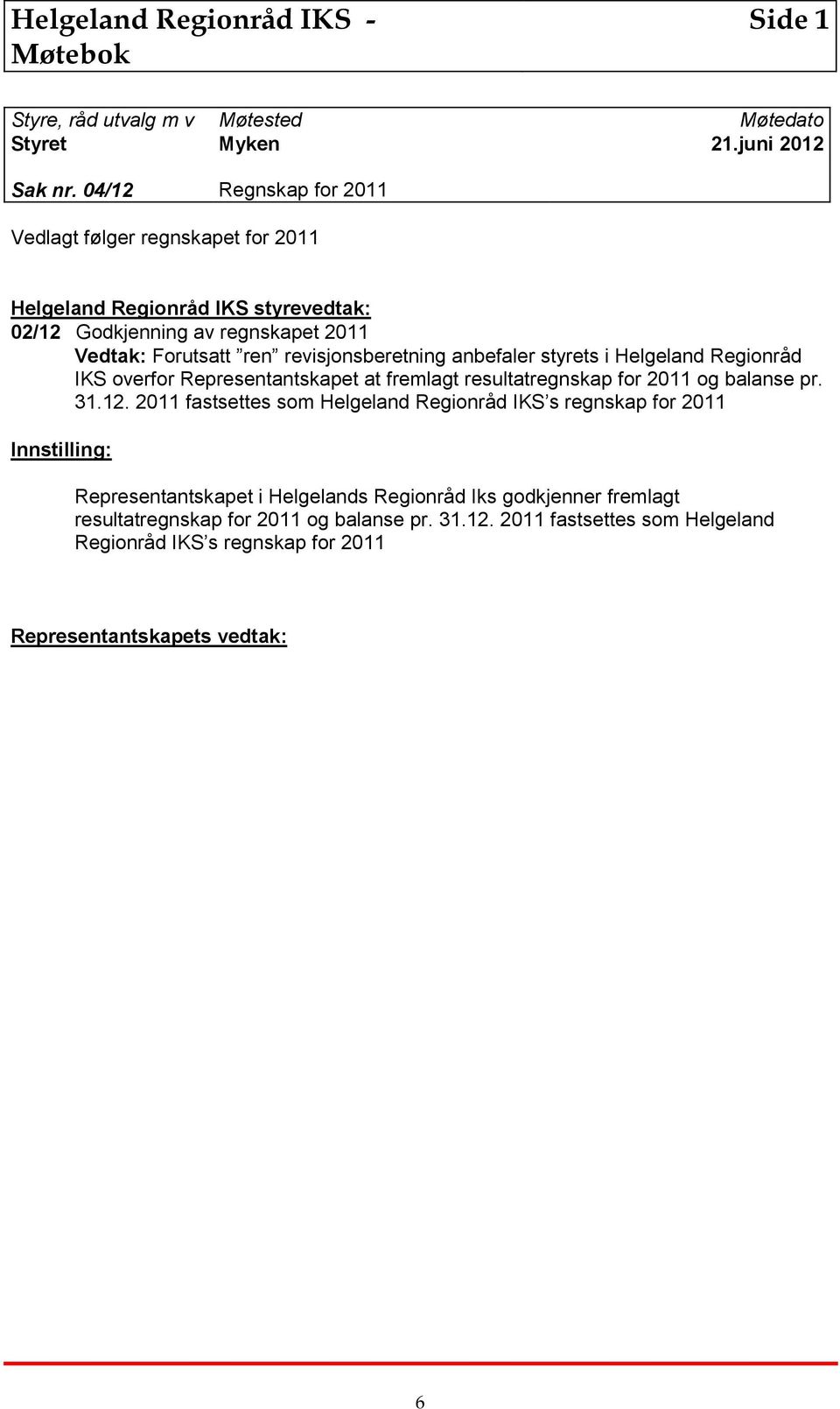 anbefaler styrets i Helgeland Regionråd IKS overfor Representantskapet at fremlagt resultatregnskap for 2011 og balanse pr. 31.12.