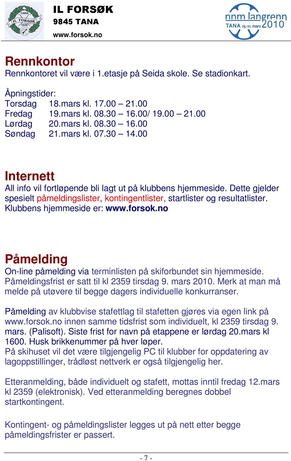 Klubbens hjemmeside er: Påmelding On-line påmelding via terminlisten på skiforbundet sin hjemmeside. Påmeldingsfrist er satt til kl 2359 tirsdag 9. mars 2010.