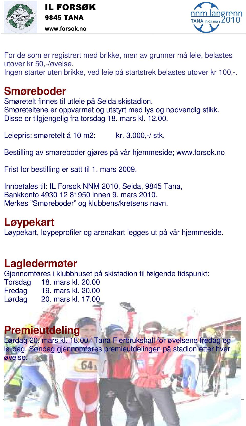 Leiepris: smøretelt á 10 m2: kr. 3.000,-/ stk. Bestilling av smøreboder gjøres på vår hjemmeside; Frist for bestilling er satt til 1. mars 2009.