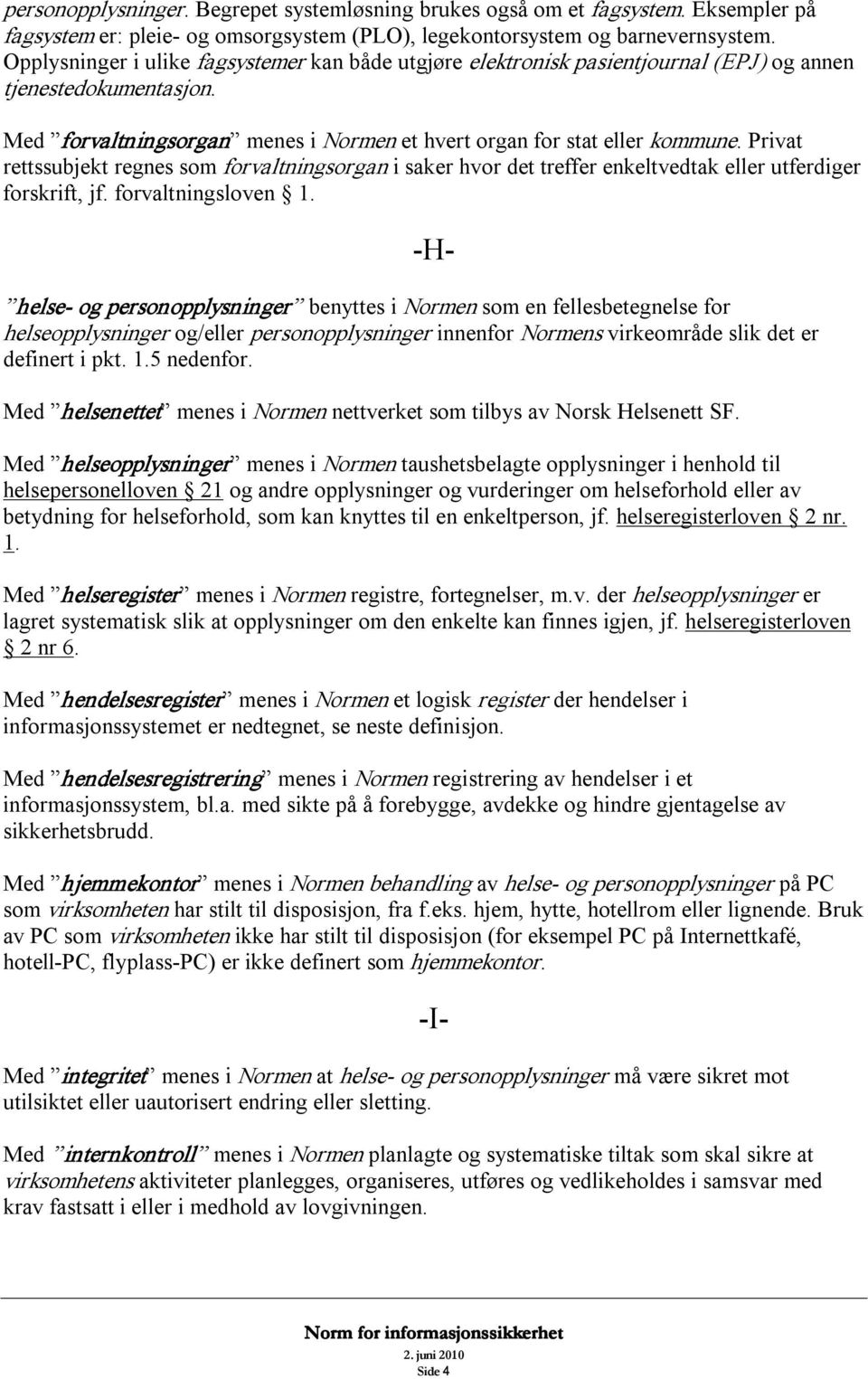 Privat rettssubjekt regnes som forvaltningsorgan i saker hvor det treffer enkeltvedtak eller utferdiger forskrift, jf. forvaltningsloven 1.