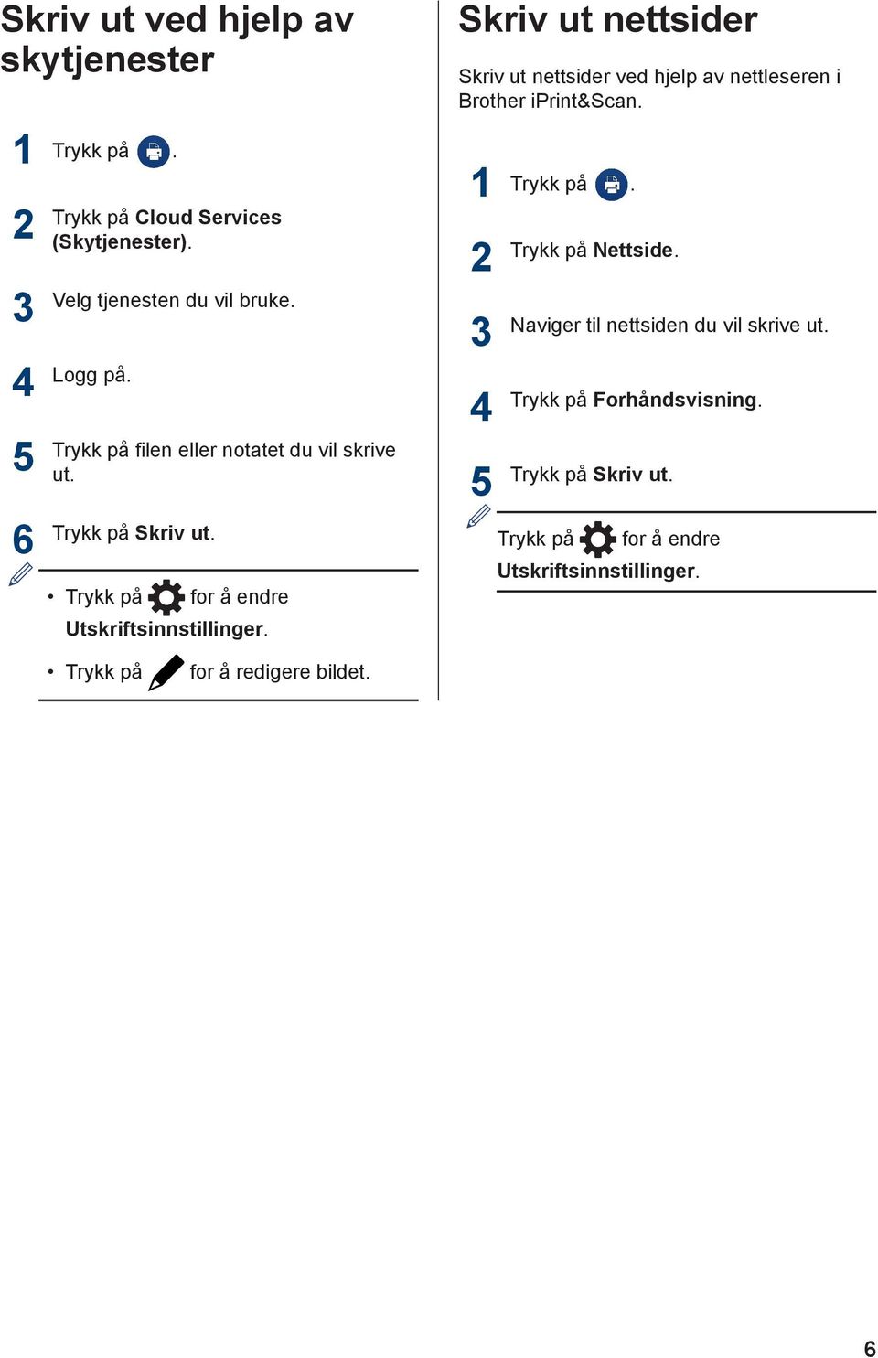 Skriv ut nettsider Skriv ut nettsider ved hjelp av nettleseren i Brother iprint&scan. Trykk på Nettside.