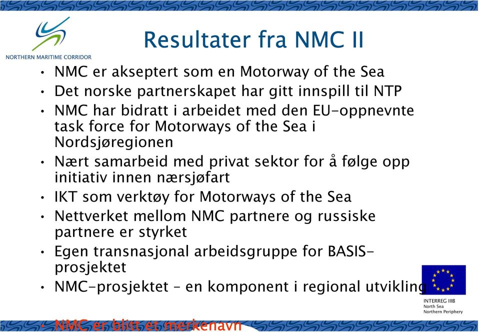 å følge opp initiativ innen nærsjøfart IKT som verktøy for Motorways of the Sea Nettverket mellom NMC partnere og russiske partnere