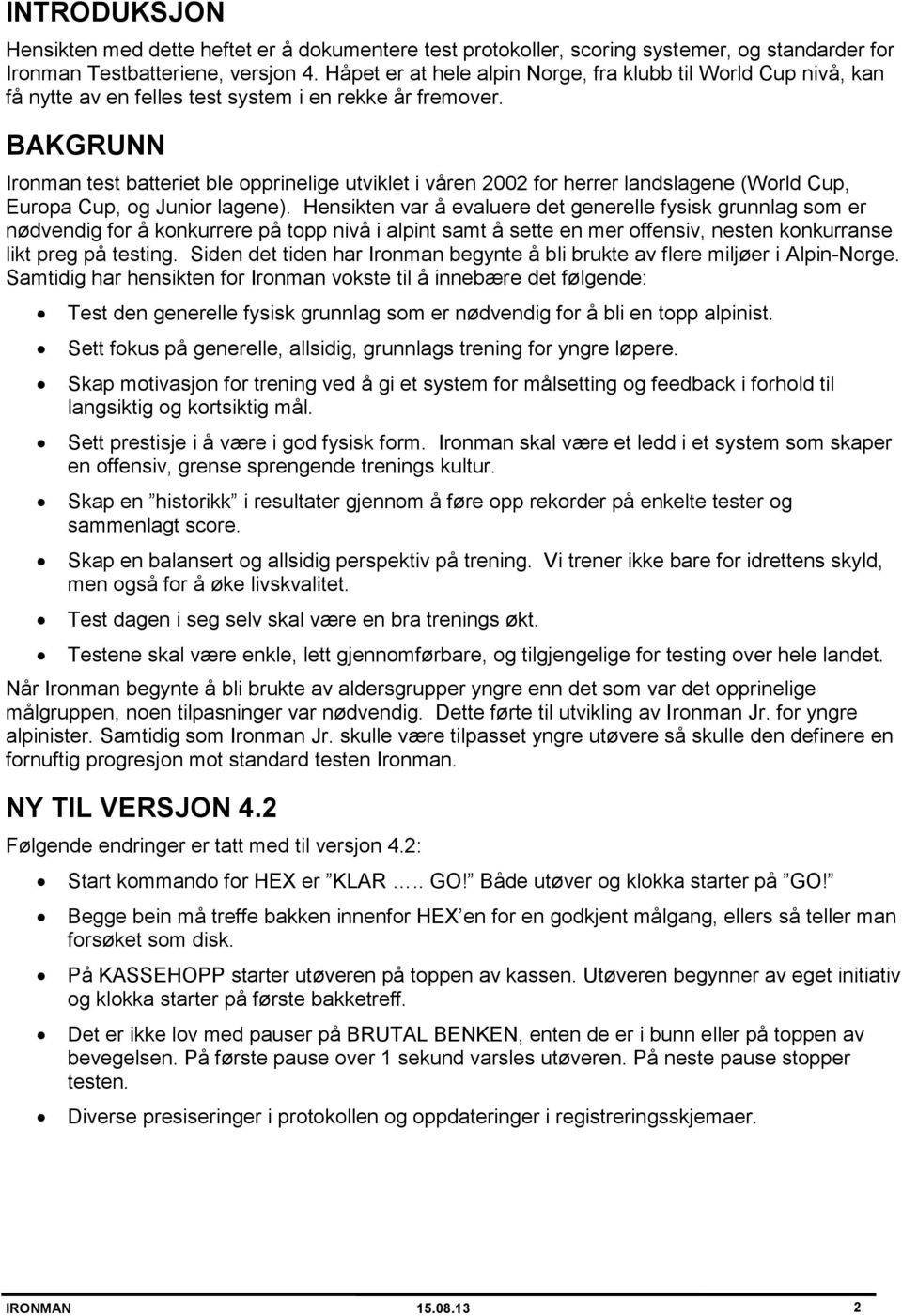 BAKGRUNN Ironman test batteriet ble opprinelige utviklet i våren 2002 for herrer landslagene (World Cup, Europa Cup, og Junior lagene).