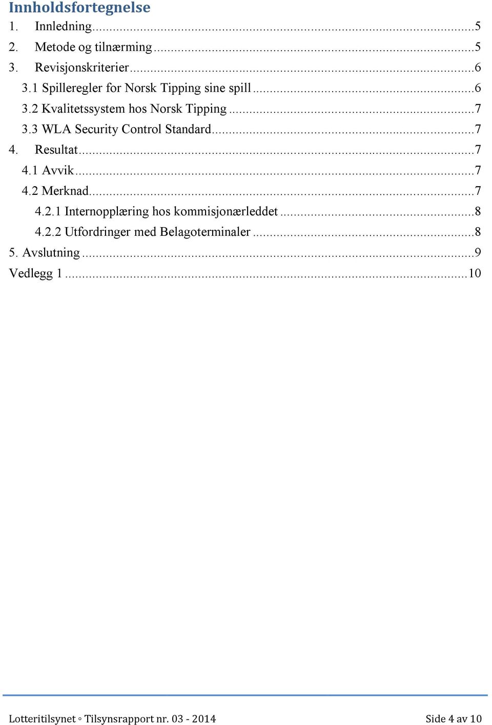 3 WLA Security Control Standard...7 4. Resultat...7 4.1 Avvik...7 4.2 Merknad...7 4.2.1 Internopplæring hos kommisjonærleddet.