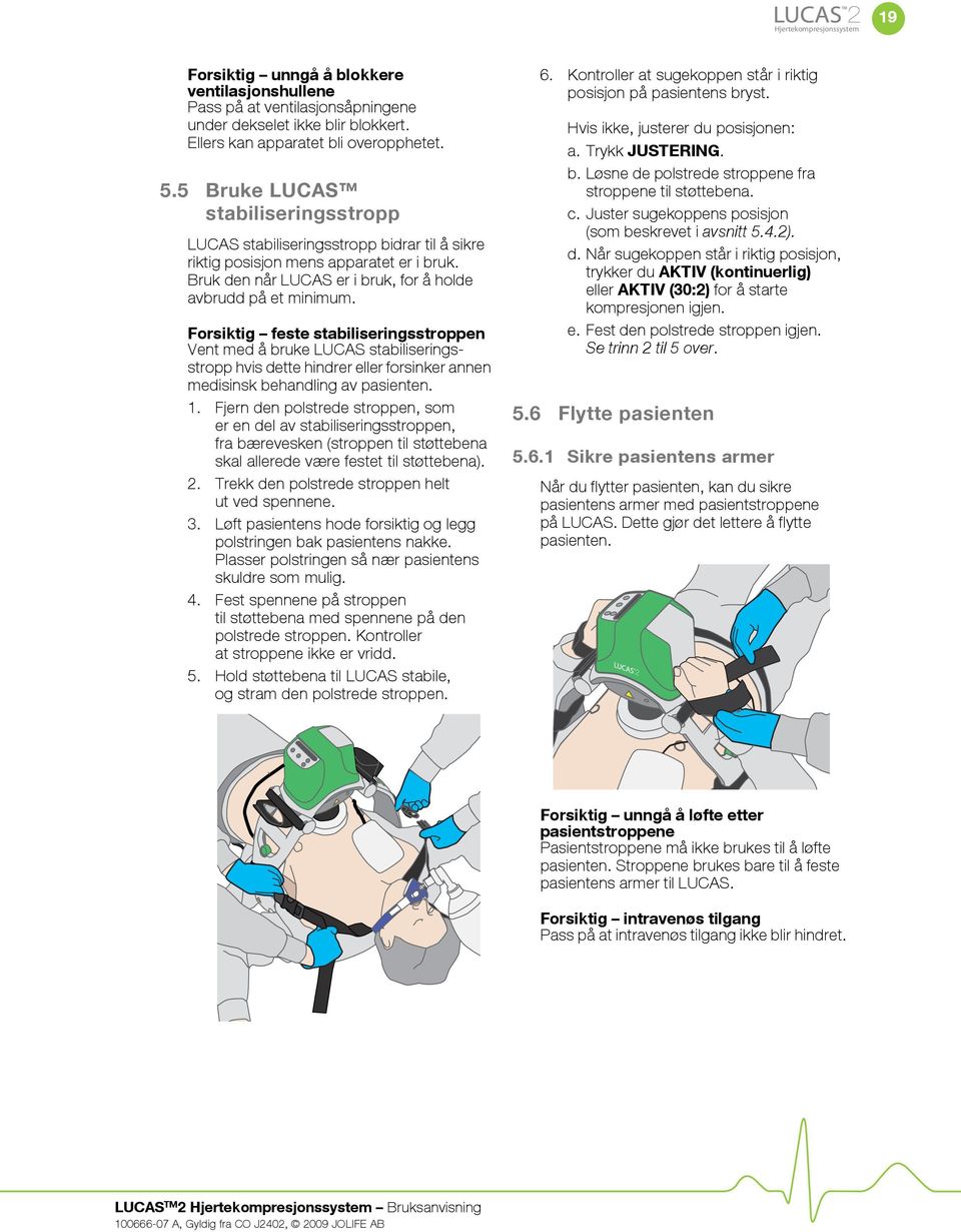 Forsiktig feste stabiliseringsstroppen Vent med å bruke LUCAS stabiliseringsstropp hvis dette hindrer eller forsinker annen medisinsk behandling av pasienten. 1.