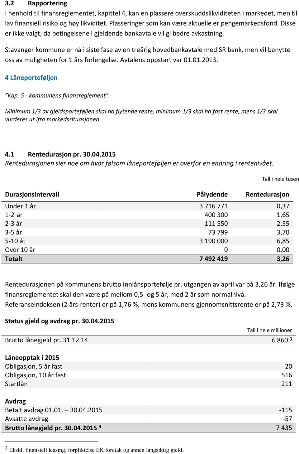 Stavanger kommune er nå i siste fase av en treårig hovedbankavtale med SR bank, men vil benytte oss av muligheten for 1 års forlengelse. Avtalens oppstart var 01.01.2013. 4 Låneporteføljen Kap.