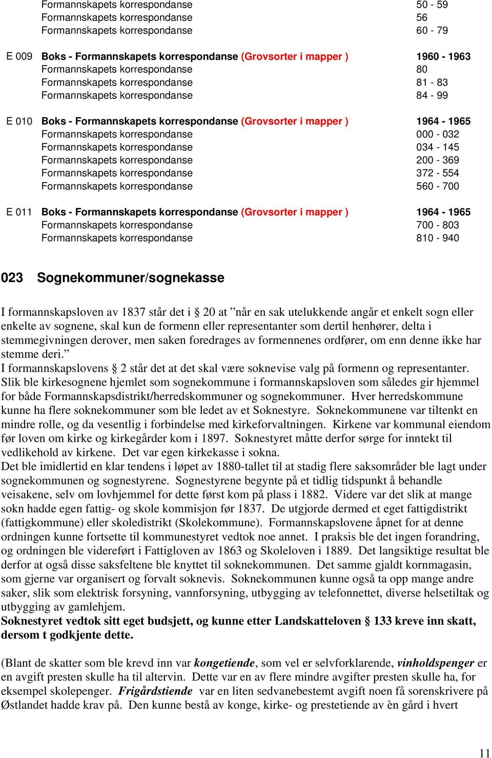 000-032 Formannskapets korrespondanse 034-145 Formannskapets korrespondanse 200-369 Formannskapets korrespondanse 372-554 Formannskapets korrespondanse 560-700 E 011 Boks - Formannskapets