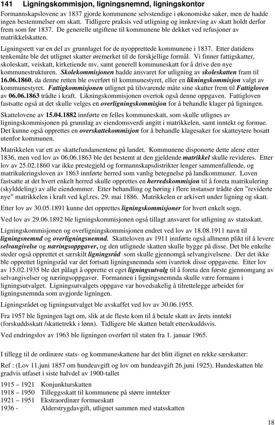 Ligningsrett var en del av grunnlaget for de nyopprettede kommunene i 1837. Etter datidens tenkemåte ble det utlignet skatter øremerket til de forskjellige formål.