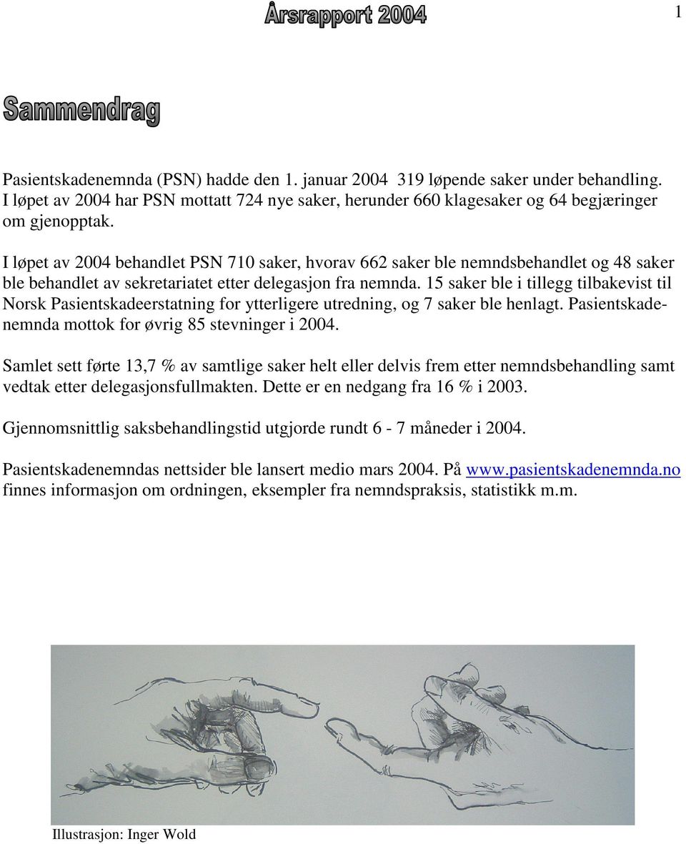 15 saker ble i tillegg tilbakevist til Norsk Pasientskadeerstatning for ytterligere utredning, og 7 saker ble henlagt. Pasientskadenemnda mottok for øvrig 85 stevninger i 2004.