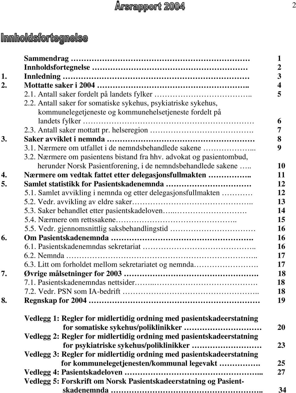 advokat og pasientombud, herunder Norsk Pasientforening, i de nemndsbehandlede sakene.. 10 4. Nærmere om vedtak fattet etter delegasjonsfullmakten.. 11 5.