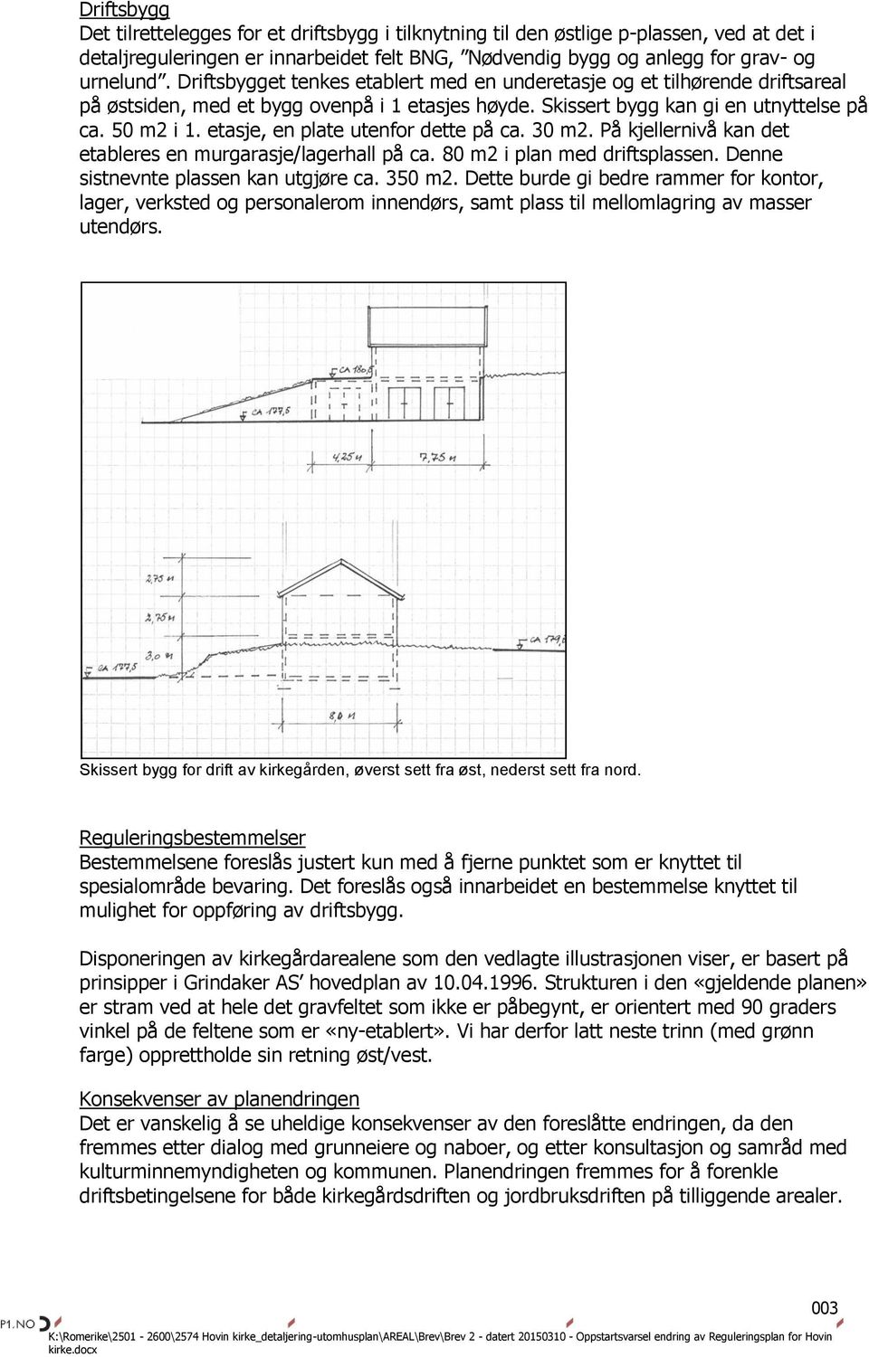 etasje, en plate utenfor dette på ca. 30 m2. På kjellernivå kan det etableres en murgarasje/lagerhall på ca. 80 m2 i plan med driftsplassen. Denne sistnevnte plassen kan utgjøre ca. 350 m2.