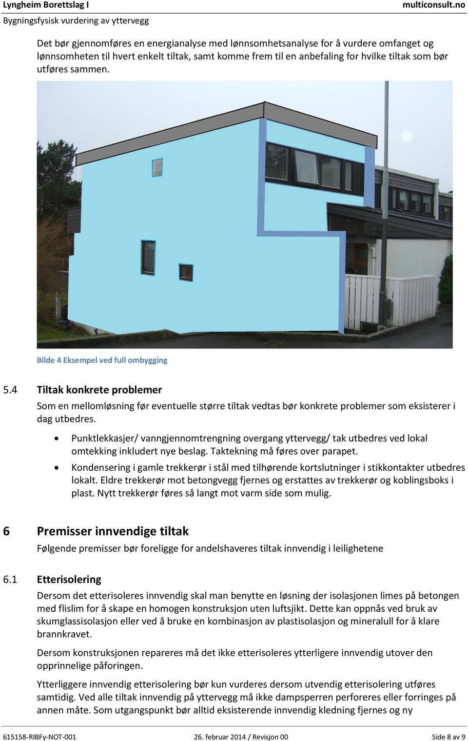 Punktlekkasjer/ vanngjennomtrengning overgang yttervegg/ tak utbedres ved lokal omtekking inkludert nye beslag. Taktekning må føres over parapet.