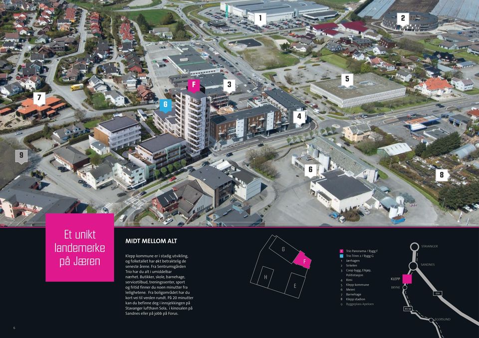 Fra boligområdet har du kort vei til verden rundt. På 20 minutter kan du befinne deg i innsjekkingen på Stavanger lufthavn Sola, i kinosalen på Sandnes eller på jobb på Forus.