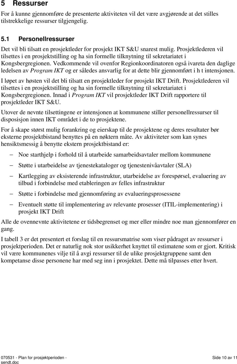 Prosjektlederen vil tilsettes i en prosjektstilling og ha sin formelle tilknytning til sekretariatet i Kongsbergregionen.