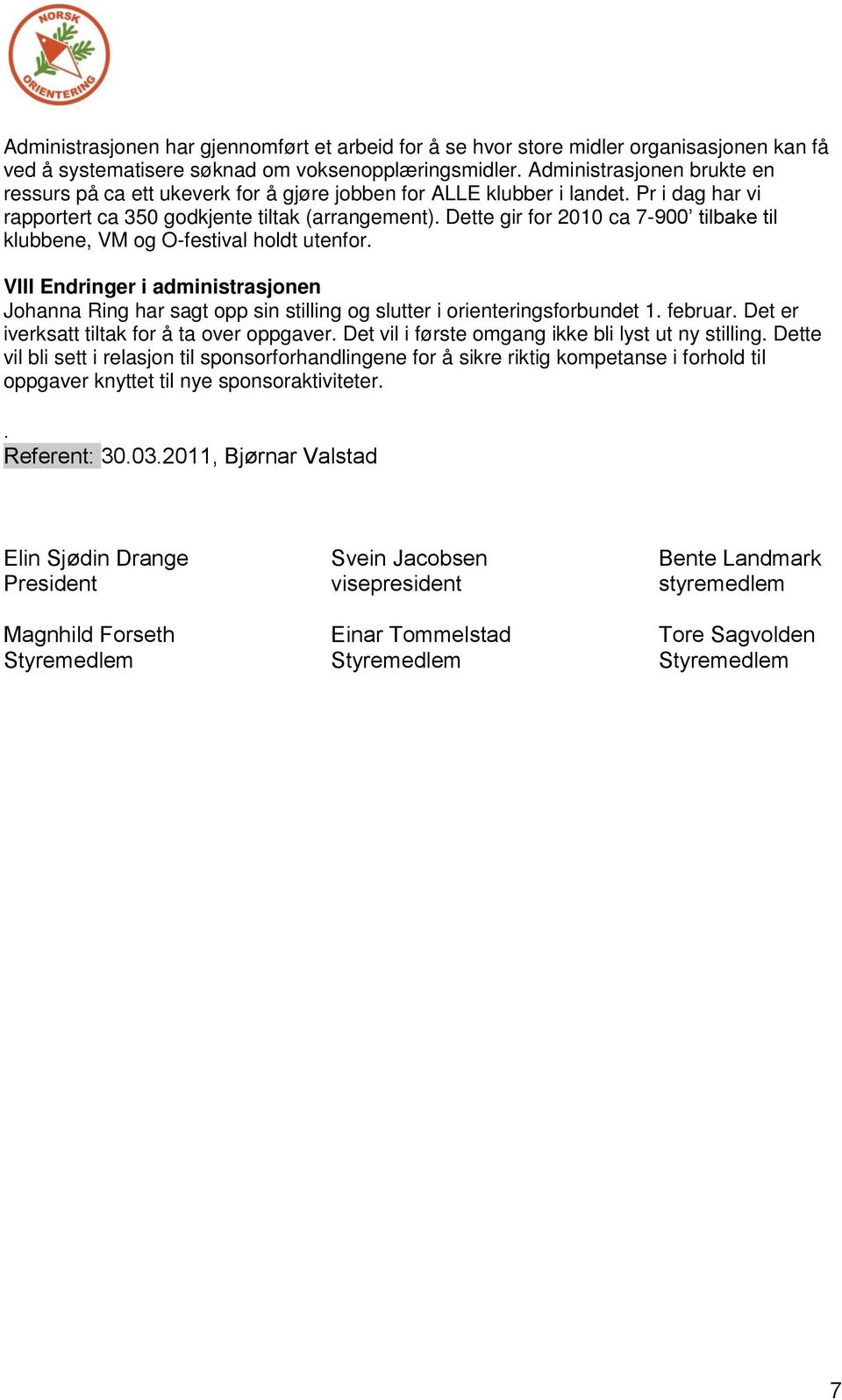 Dette gir for 2010 ca 7-900 tilbake til klubbene, VM og O-festival holdt utenfor. VIII Endringer i administrasjonen Johanna Ring har sagt opp sin stilling og slutter i orienteringsforbundet 1.