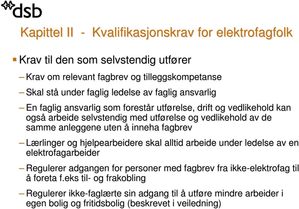 uten å inneha fagbrev Lærlinger og hjelpearbeidere skal alltid arbeide under ledelse av en elektrofagarbeider Regulerer adgangen for personer med fagbrev fra