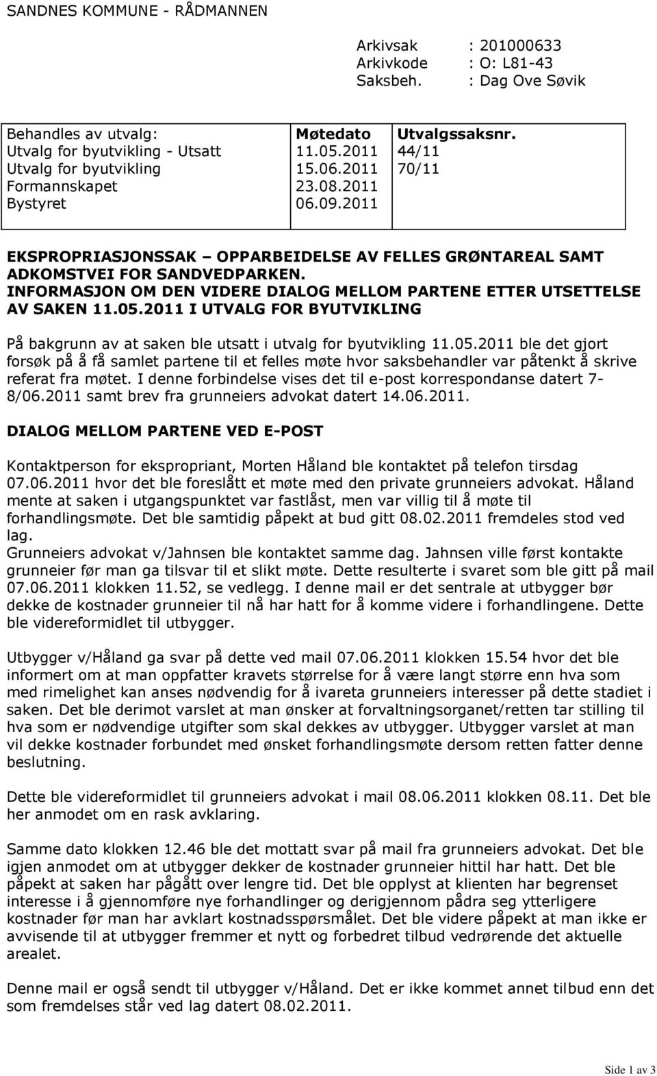 2011 44/11 70/11 EKSPROPRIASJONSSAK OPPARBEIDELSE AV FELLES GRØNTAREAL SAMT ADKOMSTVEI FOR SANDVEDPARKEN. INFORMASJON OM DEN VIDERE DIALOG MELLOM PARTENE ETTER UTSETTELSE AV SAKEN 11.05.