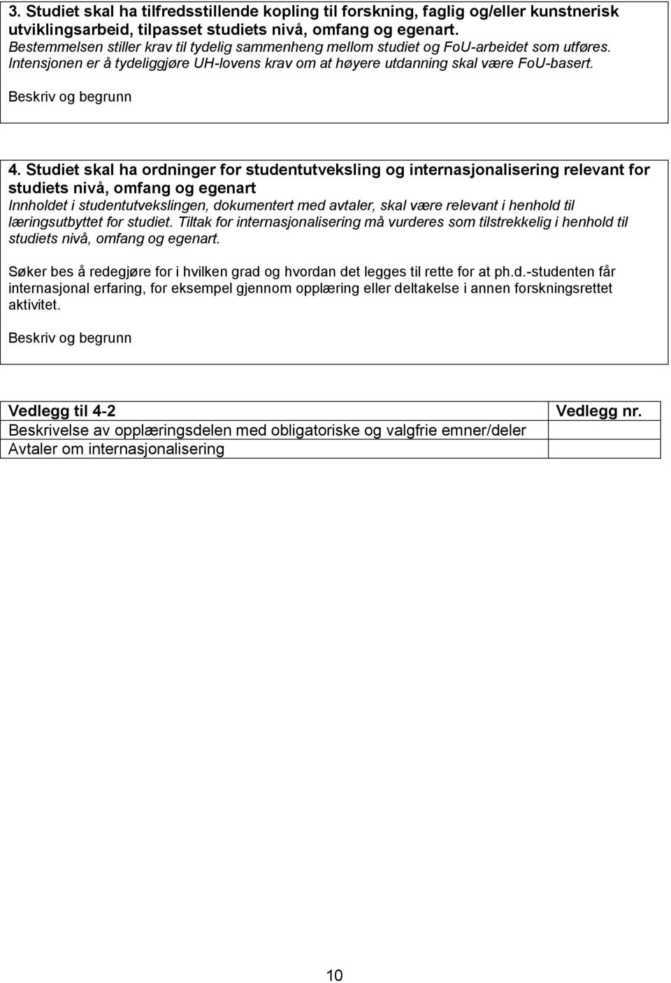 Studiet skal ha ordninger for studentutveksling og internasjonalisering relevant for studiets nivå, omfang og egenart Innholdet i studentutvekslingen, dokumentert med avtaler, skal være relevant i