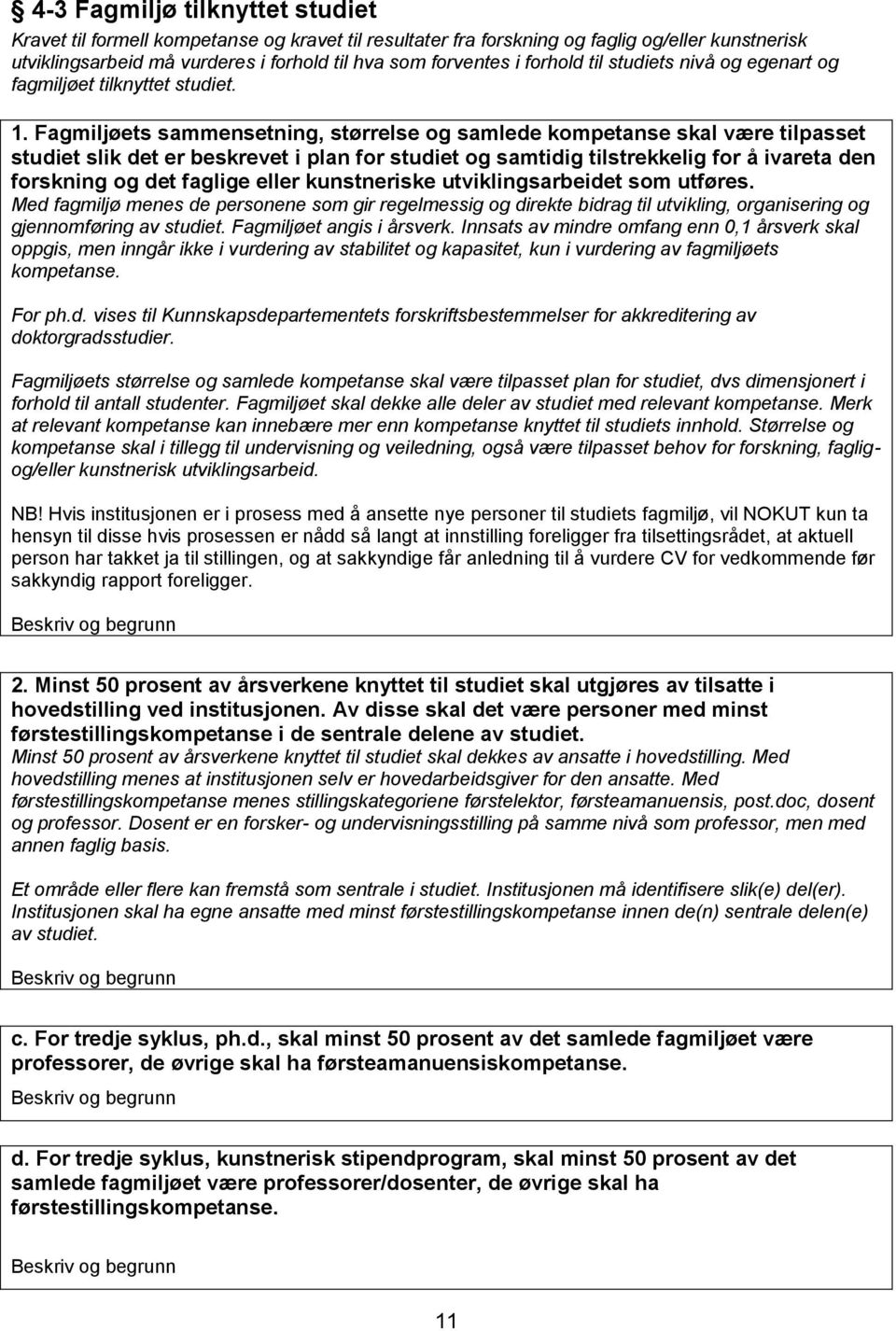 Fagmiljøets sammensetning, størrelse og samlede kompetanse skal være tilpasset studiet slik det er beskrevet i plan for studiet og samtidig tilstrekkelig for å ivareta den forskning og det faglige