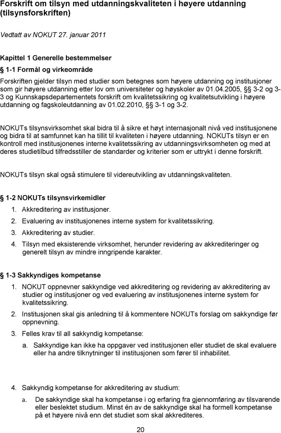 universiteter og høyskoler av 01.04.2005, 3-2 og 3-3 og Kunnskapsdepartementets forskrift om kvalitetssikring og kvalitetsutvikling i høyere utdanning og fagskoleutdanning av 01.02.2010, 3-1 og 3-2.