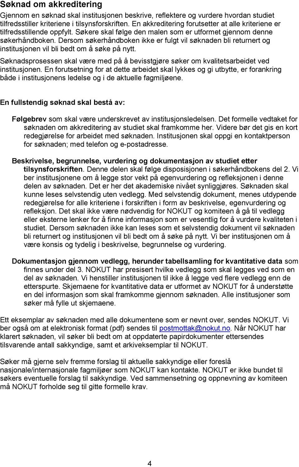 Dersom søkerhåndboken ikke er fulgt vil søknaden bli returnert og institusjonen vil bli bedt om å søke på nytt.