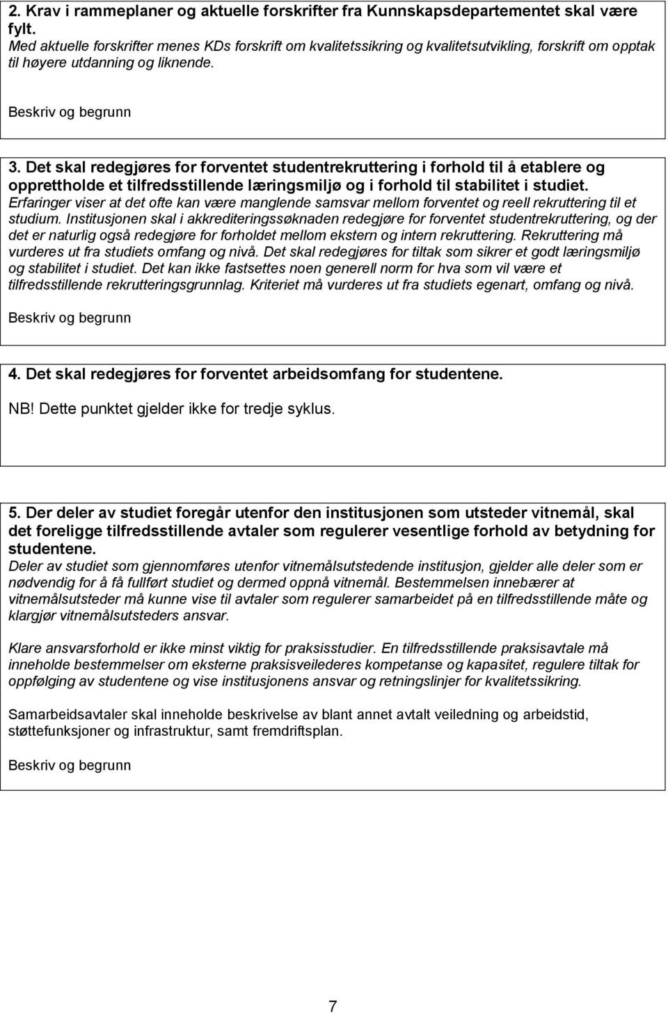 Det skal redegjøres for forventet studentrekruttering i forhold til å etablere og opprettholde et tilfredsstillende læringsmiljø og i forhold til stabilitet i studiet.