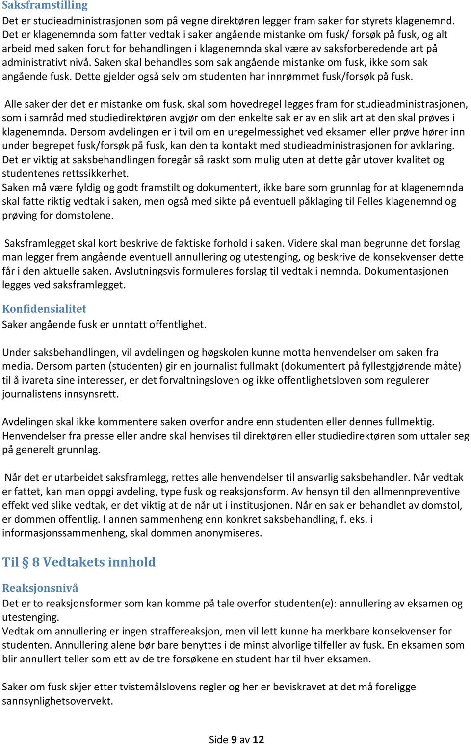 administrativt nivå. Saken skal behandles som sak angående mistanke om fusk, ikke som sak angående fusk. Dette gjelder også selv om studenten har innrømmet fusk/forsøk på fusk.