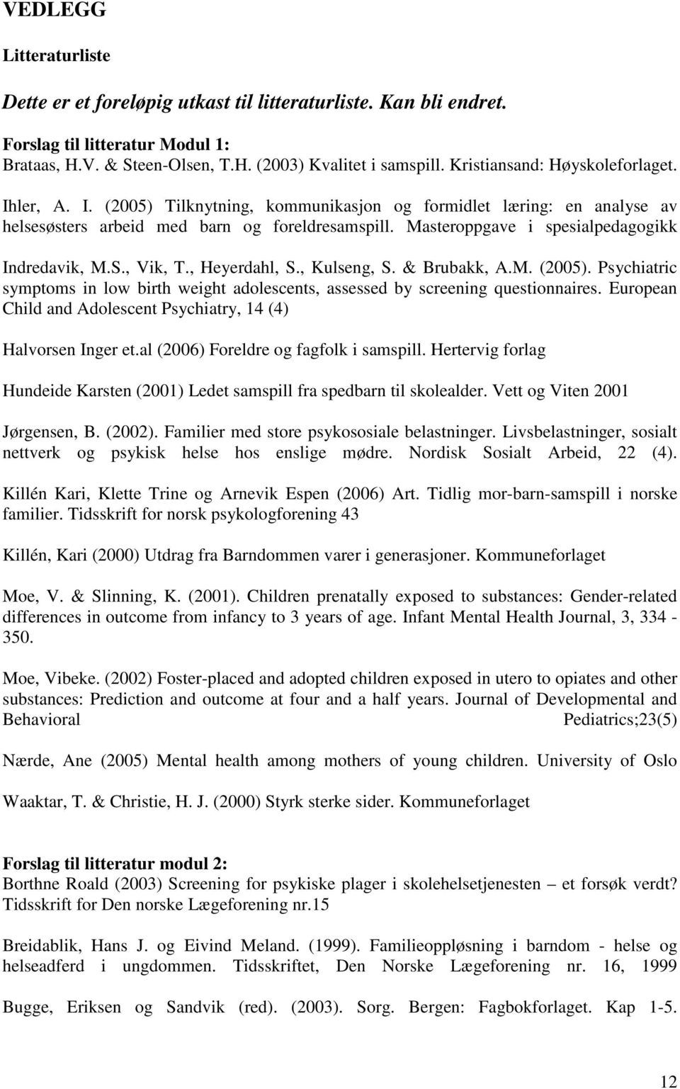Masteroppgave i spesialpedagogikk Indredavik, M.S., Vik, T., Heyerdahl, S., Kulseng, S. & Brubakk, A.M. (2005).
