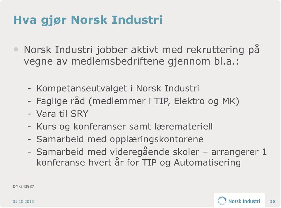 : - Kompetanseutvalget i Norsk Industri - Faglige råd (medlemmer i TIP, Elektro og MK) - Vara til SRY