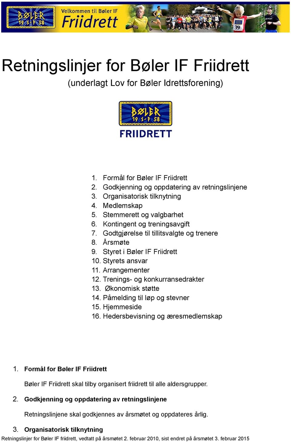 Arrangementer 12. Trenings- og konkurransedrakter 13. Økonomisk støtte 14. Påmelding til løp og stevner 15. Hjemmeside 16. Hedersbevisning og æresmedlemskap 1.