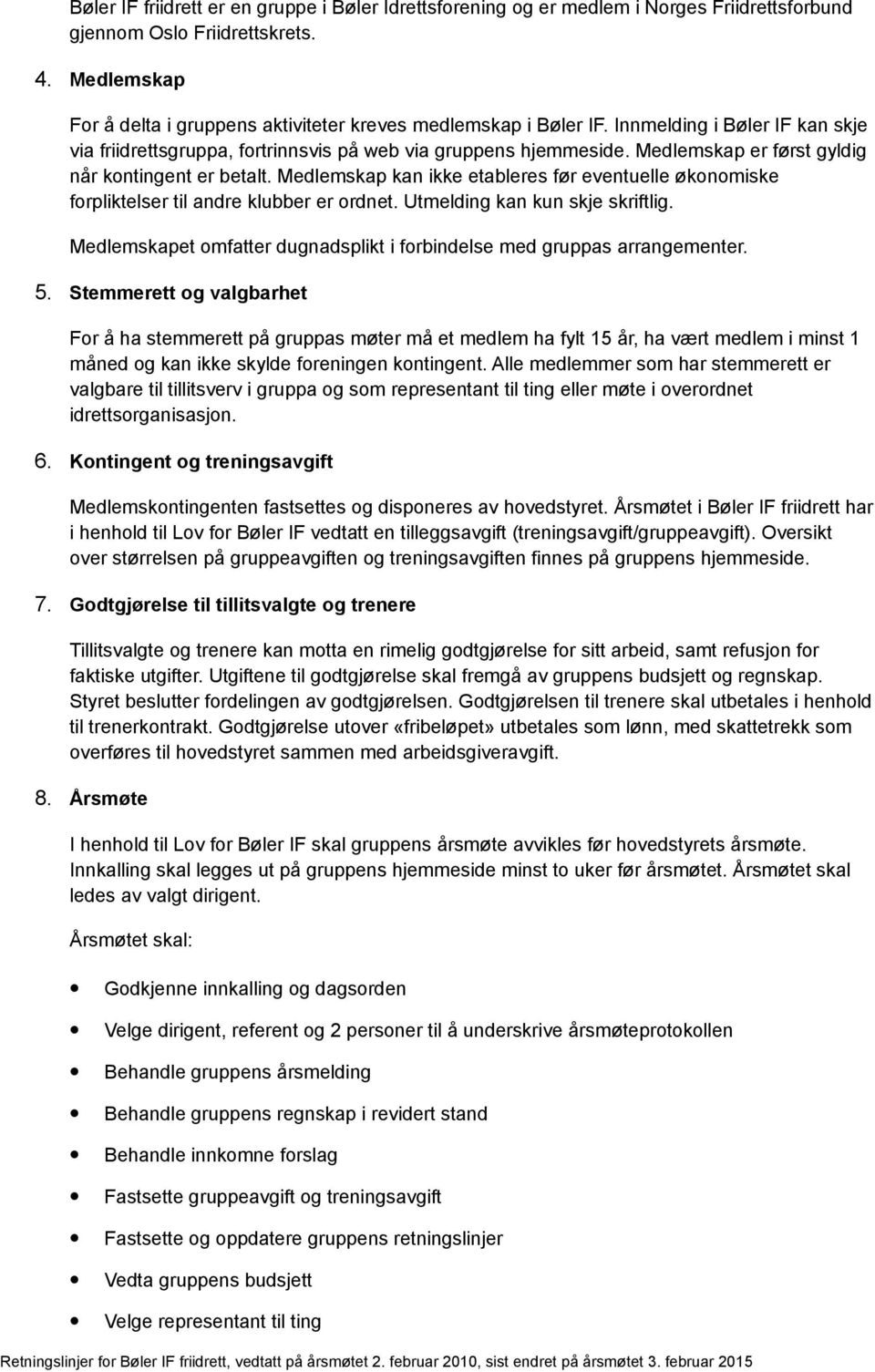 Medlemskap er først gyldig når kontingent er betalt. Medlemskap kan ikke etableres før eventuelle økonomiske forpliktelser til andre klubber er ordnet. Utmelding kan kun skje skriftlig.