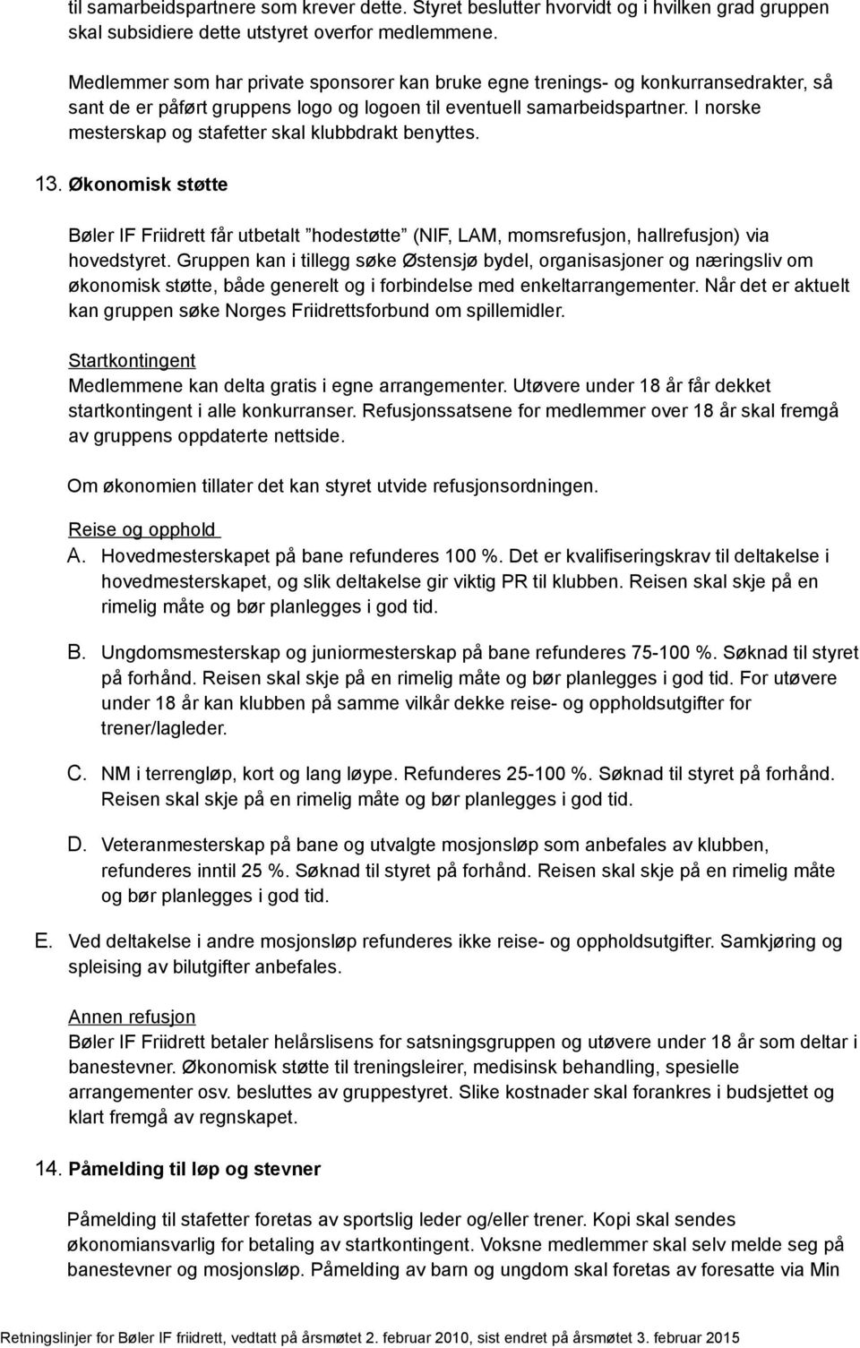 I norske mesterskap og stafetter skal klubbdrakt benyttes. 13. Økonomisk støtte Bøler IF Friidrett får utbetalt hodestøtte (NIF, LAM, momsrefusjon, hallrefusjon) via hovedstyret.