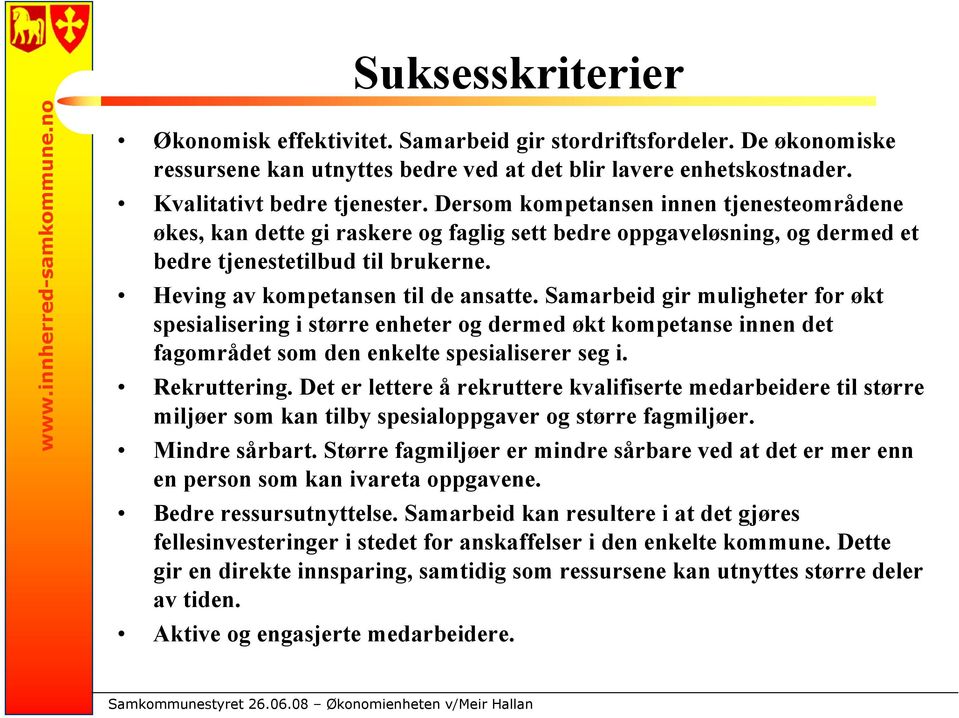 Heving av kompetansen til de ansatte. Samarbeid gir muligheter for økt spesialisering i større enheter og dermed økt kompetanse innen det fagområdet som den enkelte spesialiserer seg i. Rekruttering.