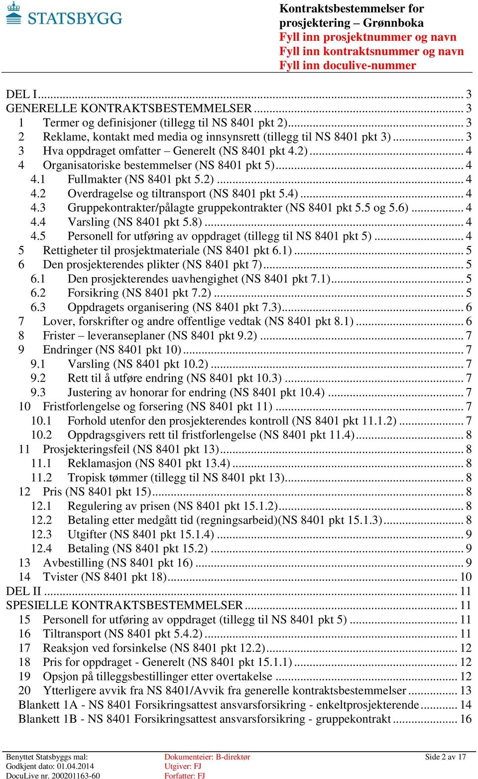 4)... 4 4.3 Gruppekontrakter/pålagte gruppekontrakter (NS 8401 pkt 5.5 og 5.6)... 4 4.4 Varsling (NS 8401 pkt 5.8)... 4 4.5 Personell for utføring av oppdraget (tillegg til NS 8401 pkt 5).