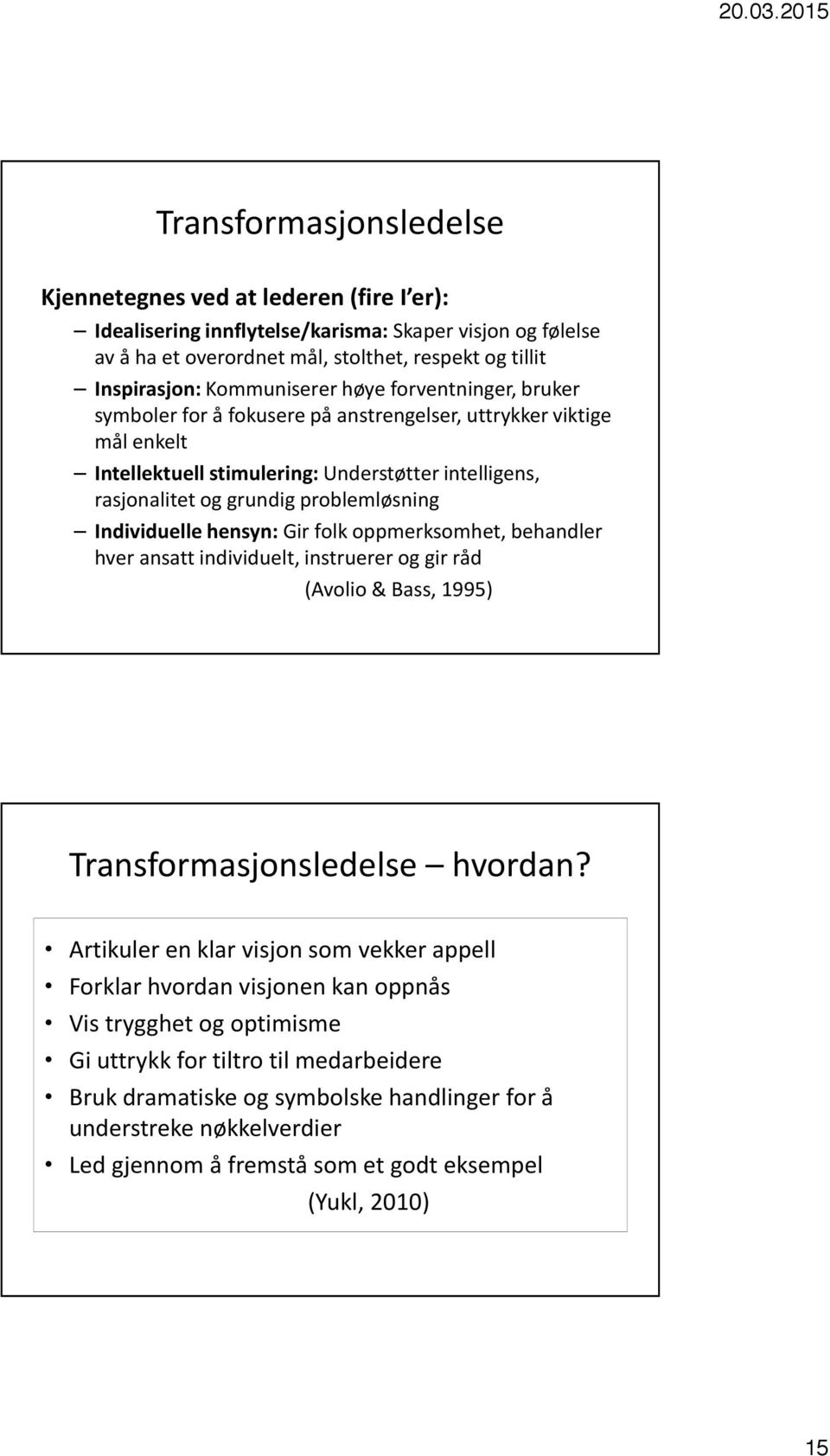 problemløsning Individuelle hensyn: Gir folk oppmerksomhet, behandler hver ansatt individuelt, instruerer og gir råd (Avolio & Bass, 1995) Transformasjonsledelse hvordan?