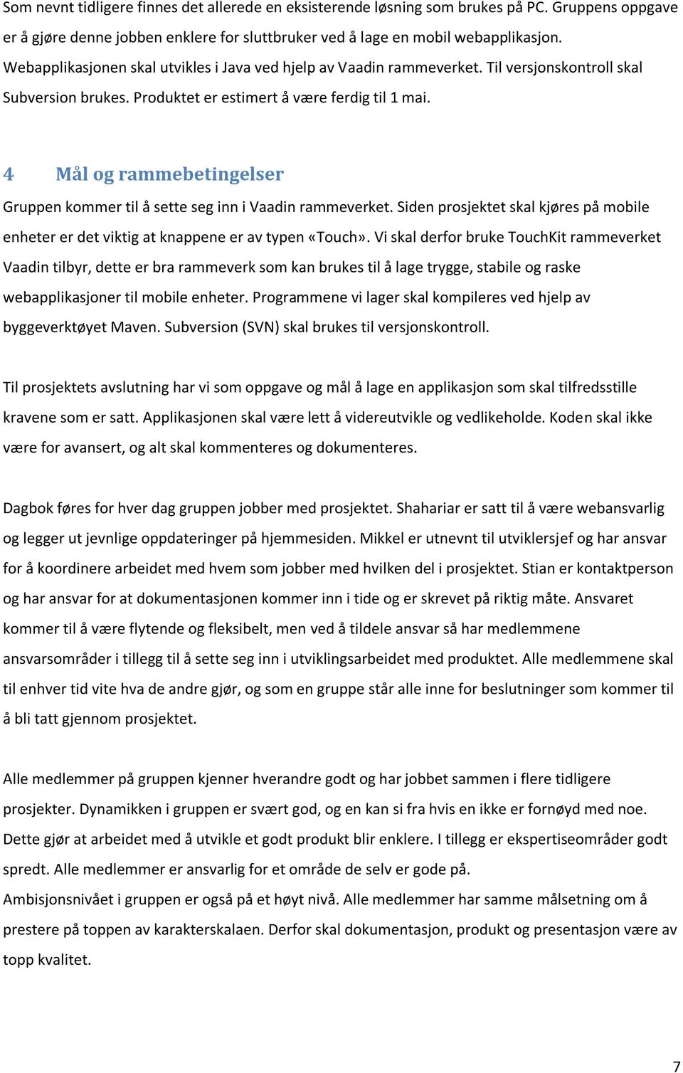 4 Mål og rammebetingelser Gruppen kommer til å sette seg inn i Vaadin rammeverket. Siden prosjektet skal kjøres på mobile enheter er det viktig at knappene er av typen «Touch».