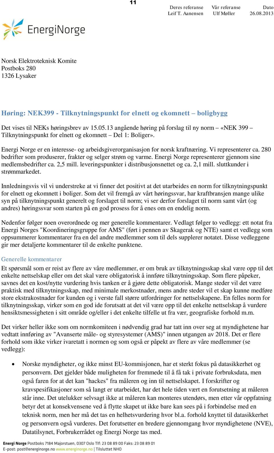 13 angående høring på forslag til ny norm «NEK 399 Tilknytningspunkt for elnett og ekomnett Del 1: Boliger». Energi Norge er en interesse- og arbeidsgiverorganisasjon for norsk kraftnæring.